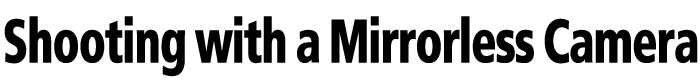Shooting with a Mirrorless Camera