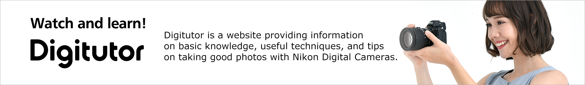 Digtutor | Digital Tutorial : Digitutor is a website providing information on basic knowledge, useful techniques, and tips on taking good photos with Nikon Digital Cameras.
